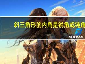 斜三角形的内角是锐角或钝角（斜三角形）