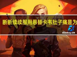 断断续续服用恩替卡韦肚子痛是为什么