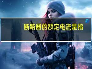 断路器的额定电流是指