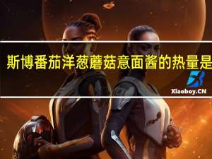 斯博 番茄洋葱蘑菇意面酱的热量是多少