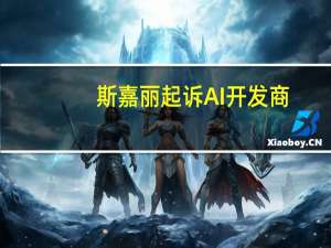 斯嘉丽起诉AI开发商：擅用她的姓名、肖像和声音
