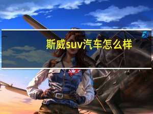 斯威suv汽车怎么样