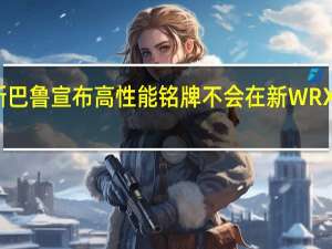 斯巴鲁宣布高性能铭牌不会在新WRX上回归