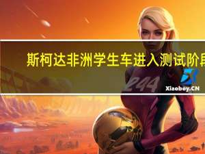 斯柯达非洲学生车进入测试阶段