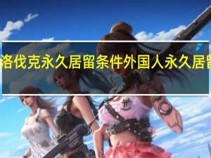 斯洛伐克永久居留条件 外国人永久居留新条件
