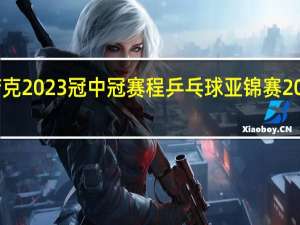 斯诺克2023冠中冠赛程 乒乓球亚锦赛2023赛程表