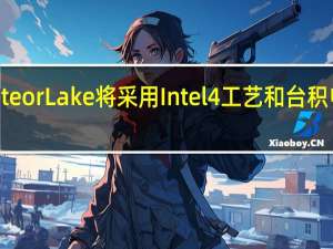 新一代MeteorLake将采用Intel4工艺和台积电5nm工艺打造