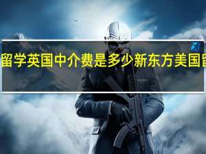新东方留学英国中介费是多少 新东方美国留学中介费用
