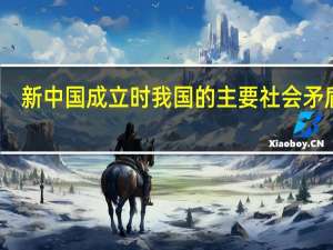 新中国成立时我国的主要社会矛盾是