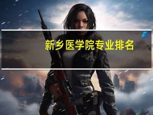 新乡医学院专业排名