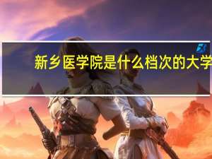 新乡医学院是什么档次的大学