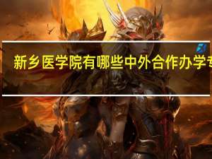 新乡医学院有哪些中外合作办学专业