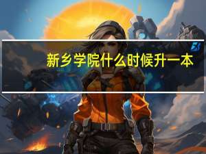 新乡学院什么时候升一本
