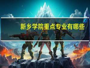 新乡学院重点专业有哪些