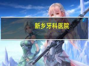 新乡牙科医院？新乡哪里补牙最好又便宜