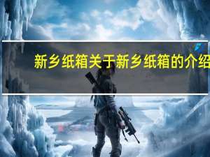新乡纸箱 关于新乡纸箱的介绍