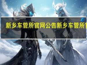 新乡车管所官网公告 新乡车管所官网