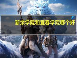 新余学院和宜春学院哪个好