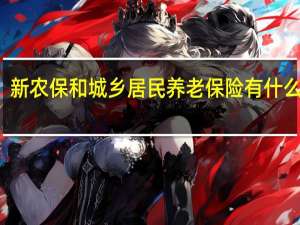 新农保和城乡居民养老保险有什么区别