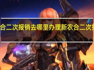 新农合二次报销去哪里办理　新农合二次报销起付线