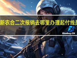 新农合二次报销去哪里办理　起付线是多少