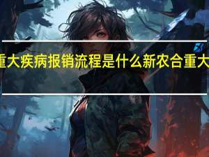 新农合重大疾病报销流程是什么　新农合重大疾病怎么报销