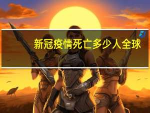 新冠疫情死亡多少人全球