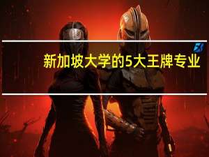 新加坡大学的5大王牌专业