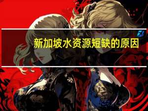 新加坡水资源短缺的原因（水资源短缺的原因）