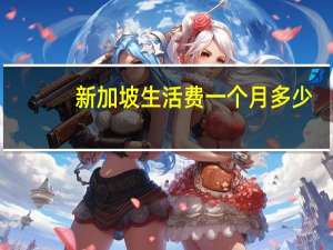 新加坡生活费一个月多少