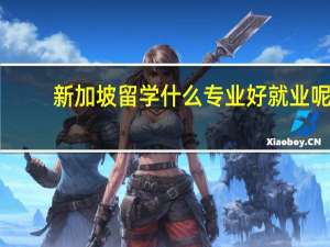 新加坡留学什么专业好就业呢