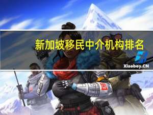 新加坡移民中介机构排名