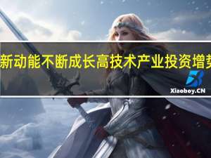 新动能不断成长 高技术产业投资增势良好