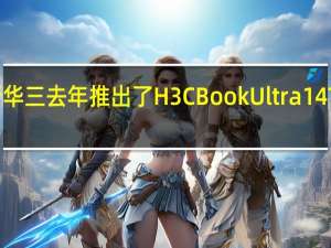 新华三去年推出了H3CBookUltra14T笔记本