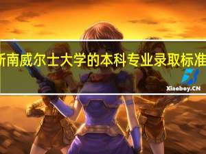 新南威尔士大学的本科专业录取标准有哪些