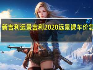 新吉利远景吉利2020远景裸车价怎么样