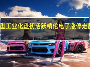 新型工业化盘初活跃 精伦电子涨停走出五连板