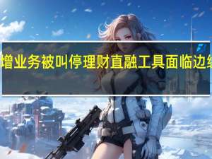 新增业务被叫停理财直融工具面临边缘化窘境