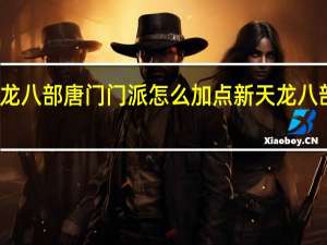 新天龙八部唐门门派怎么加点 新天龙八部唐门加点