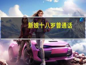 新娘十八岁普通话（新娘18岁国语版普通话）