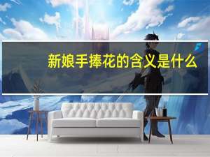 新娘手捧花的含义是什么（新娘手捧花的含义）