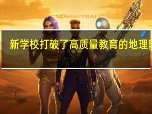 新学校打破了高质量教育的地理障碍