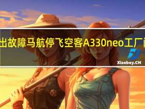 新客机出故障 马航停飞空客A330neo 工厂问题影响声誉