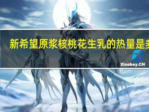 新希望原浆核桃花生乳的热量是多少