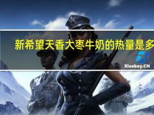 新希望 天香大枣牛奶的热量是多少
