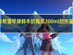 新希望 琴牌 鲜牛奶 瓶装200ml的热量是多少