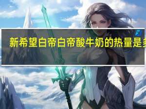 新希望 白帝 白帝酸牛奶的热量是多少