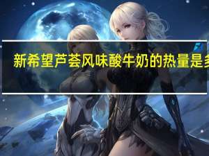 新希望 芦荟风味酸牛奶的热量是多少