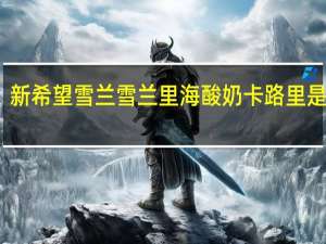 新希望 雪兰 雪兰 里海酸奶卡路里是多少
