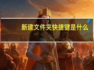 新建文件夹快捷键是什么（新建文件夹）